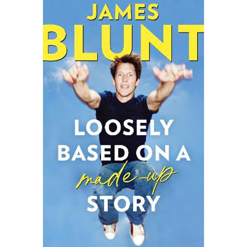 Loosely Based On A Made-Up Story: A Non-Memoir (Hardback) - James Blunt